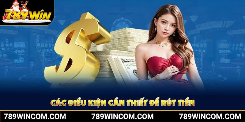 Điều kiện rút tiền 789Win hỗ trợ thành viên giao dịch suôn sẻ