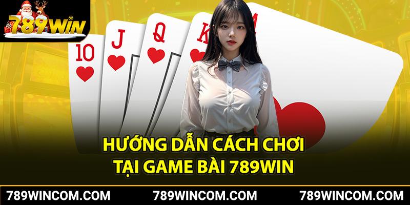 Hướng Dẫn Cách Chơi Tại Game Bài 789win