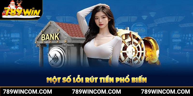 Một số lỗi rút tiền 789Win thường gặp mà bạn nên biết trước