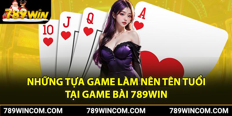 Những tựa làm nên tên tuổi tại game bài 789win